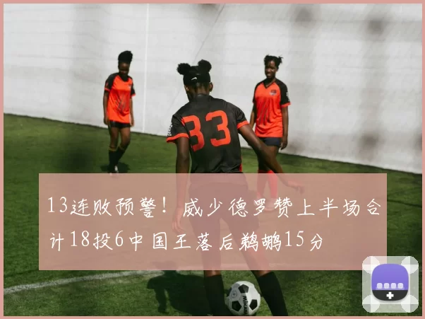 13连败预警！威少德罗赞上半场合计18投6中国王落后鹈鹕15分