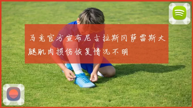 马竞官方宣布尼古拉斯冈萨雷斯大腿肌肉损伤恢复情况不明